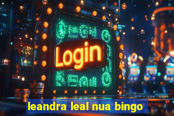 leandra leal nua bingo